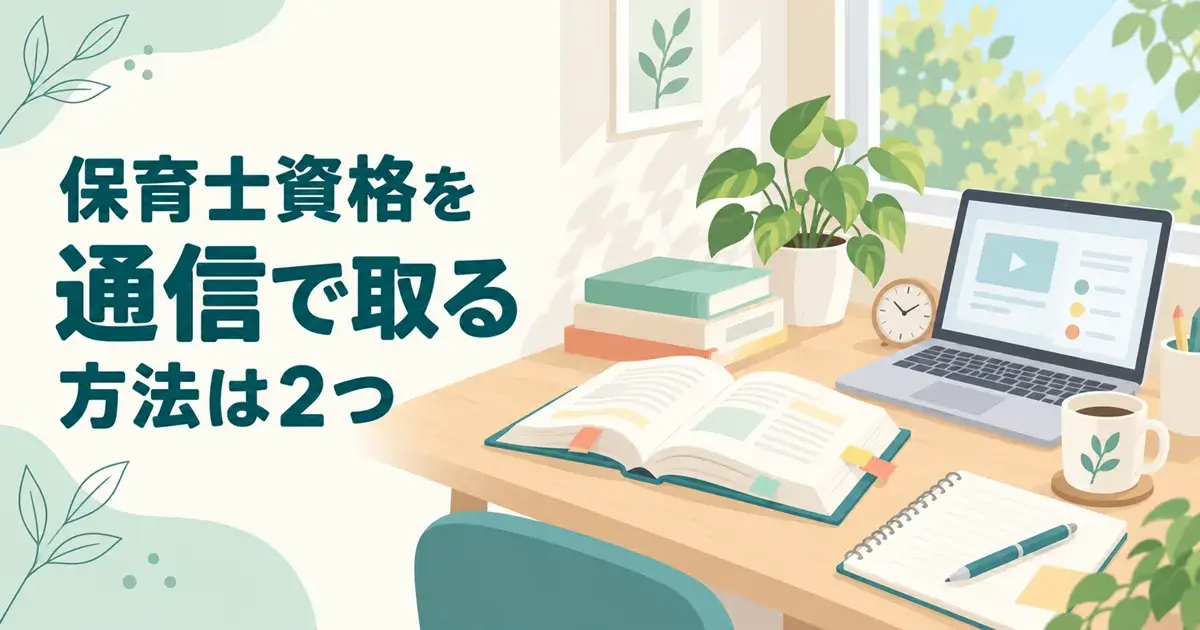 保育士資格を通信で取る方法｜通信講座と通信制の大学・短大の費用と期間を比較