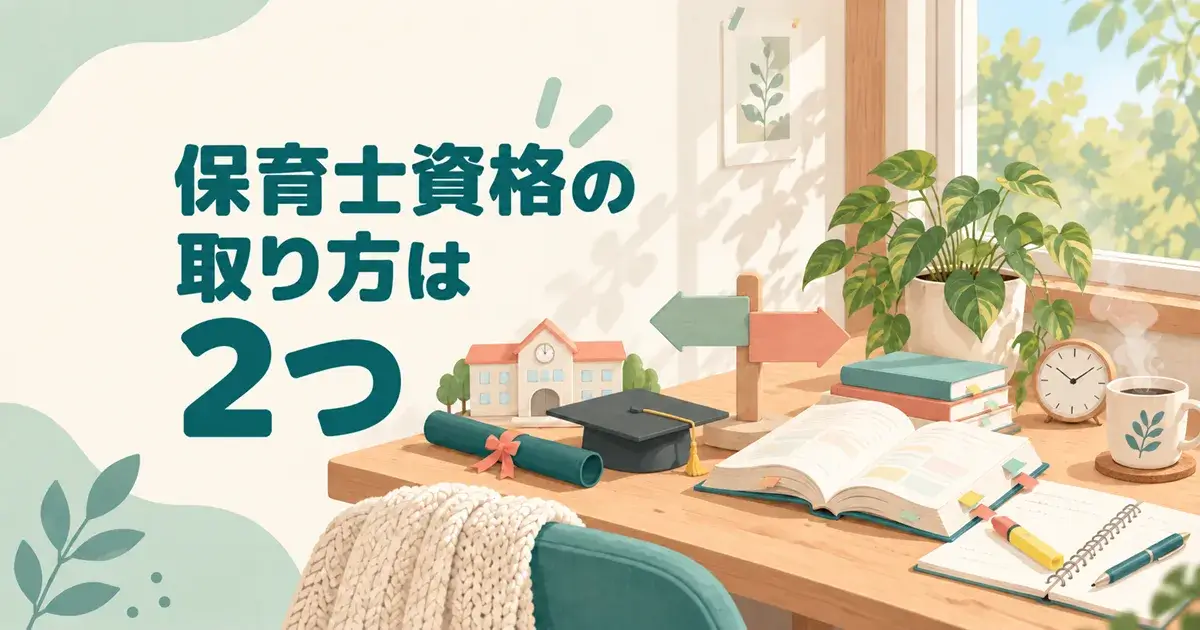 保育士資格の取り方は2つ｜学歴別の条件と費用・期間を解説