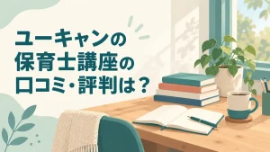 ユーキャンの保育士講座の口コミ・評判は？